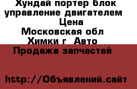 Хундай портер блок управление двигателем 39100-42240 › Цена ­ 3 000 - Московская обл., Химки г. Авто » Продажа запчастей   